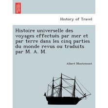 Step Kitap Histoire Universelle Des Voyages Effectués Par Mer Et Par Terre Dans Les Cinq Parties Du Monde Revus Ou Traduits Par M. A. M.