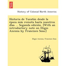 Step Kitap Historia De Yucatán Desde La Época Más Remota Hasta Nuestros Días ... Segunda Edición. [with An Introductory Note On Eligio Ancona By Francisco Sosa.]