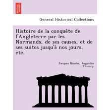 Step Kitap Histoire De La Conquête De L'angleterre Par Les Normands, De Ses Causes, Et De Ses Suites Jusqu'à Nos Jours, Etc.