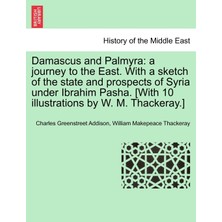 Step Kitap Damascus And Palmyra: A Journey To The East. With A Sketch Of The State And Prospects Of Syria Under Ibrahim Pasha. [with 10 Illustrations By W. M. Thackeray.] Vol. Iı