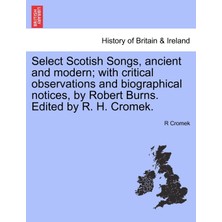 Step Kitap Select Scotish Songs, Ancient And Modern; With Critical Observations And Biographical Notices, By Robert Burns. Edited By R. H. Cromek.