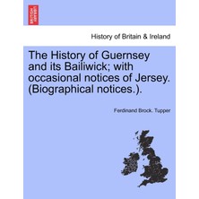 Step Kitap The History Of Guernsey And Its Bailiwick; With Occasional Notices Of Jersey. (Biographical Notices.).