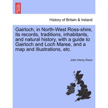 Step Kitap Gairloch, In North-West Ross-Shire, Its Records, Traditions, Inhabitants, And Natural History, With A Guide To Gairloch And Loch Maree, And A Map And Illustrations, Etc.