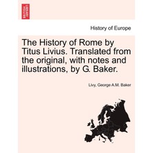 Step Kitap The History Of Rome By Titus Livius. Translated From The Original, With Notes And Illustrations, By G. Baker. Vol. I