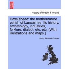 Step Kitap Hawkshead: The Northernmost Parish Of Lancashire. Its History, Archæology, Industries, Folklore, Dialect, Etc. Etc. [with Illustrations And Maps.]