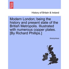 Step Kitap Modern London; Being The History And Present State Of The British Metropolis. Illustrated With Numerous Copper Plates. [by Richard Phillips.]