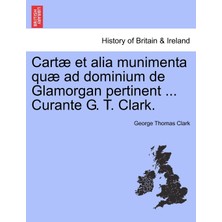 Step Kitap Cartæ Et Alia Munimenta Quæ Ad Dominium De Glamorgan Pertinent ... Curante G. T. Clark.