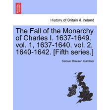 Step Kitap The Fall Of The Monarchy Of Charles I. 1637-1649. Vol. 1, 1637-1640. Vol. 2, 1640-1642. [fifth Series.]