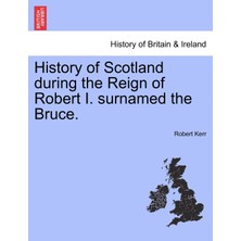 Step Kitap History Of Scotland During The Reign Of Robert I. Surnamed The Bruce.