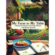 Zemira My Farm To My Table: Backyard Garden Growing Planner And Recipe Journal
