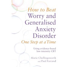 Universal How To Beat Worry And Generalised Anxiety Disorder One Step At A Time: Using Evidence-Based Low-Intensity Cbt