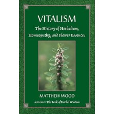 Universal Vitalism: The History Of Herbalism, Homeopathy, And Flower Essences