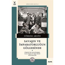 Alfa Yayınları Savaşın ve Imparatorluğun Gölgesinde - Türkiye'de Sanayileşme, Ulus Inşası ve Işçi Sınıfı Politik...