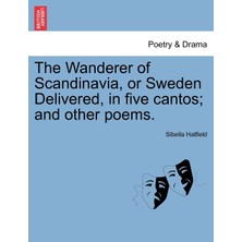 Step Kitap The Wanderer Of Scandinavia, Or Sweden Delivered, In Five Cantos; And Other Poems.