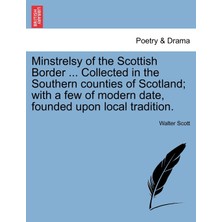 Step Kitap Minstrelsy Of The Scottish Border ... Collected In The Southern Counties Of Scotland; With A Few Of Modern Date, Founded Upon Local Tradition.