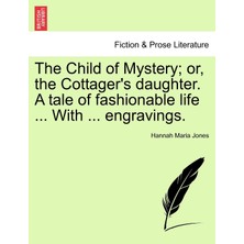 Step Kitap The Child Of Mystery; Or, The Cottager's Daughter. A Tale Of Fashionable Life ... With ... Engravings.