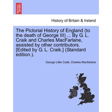Step Kitap The Pictorial History Of England (To The Death Of George Iıı) ... By G. L. Craik And Charles Macfarlane, Assisted By Other Contributors. [edited By G. L. Craik.] (Standard Edition.).