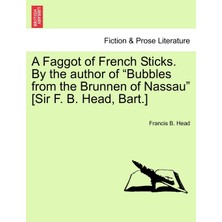 Step Kitap A Faggot Of French Sticks. By The Author Of "bubbles From The Brunnen Of Nassau" [sir F. B. Head, Bart.] Vol. I. Second Edition.