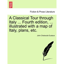 Step Kitap A Classical Tour Through Italy ... Fourth Edition, ... Illustrated With A Map Of Italy, Plans, Etc.