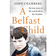 Nzm Store A Belfast Child: My True Story Of Life And Death In The Troubles