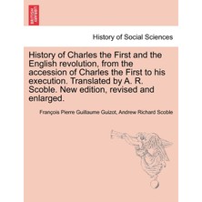 Step Kitap History Of Charles The First And The English Revolution, From The Accession Of Charles The First To His Execution. Translated By A. R. Scoble. New Edition, Revised And Enlarged.