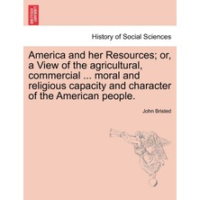 Step Kitap America And Her Resources; Or, A View Of The Agricultural, Commercial ... Moral And Religious Capacity And Character Of The American People.