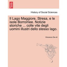Step Kitap Il Lago Maggiore, Stresa, E Le Isole Borromee. Notizie Storiche ... Colle Vite Degli Uomini Illustri Dello Stesso Lago.