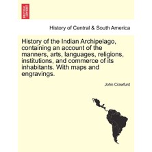 Step Kitap History Of The Indian Archipelago, Containing An Account Of The Manners, Arts, Languages, Religions, Institutions, And Commerce Of Its Inhabitants. With Maps And Engravings.
