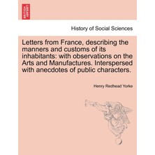 Step Kitap Letters From France, Describing The Manners And Customs Of Its Inhabitants: With Observations On The Arts And Manufactures. Interspersed With Anecdotes Of Public Characters.