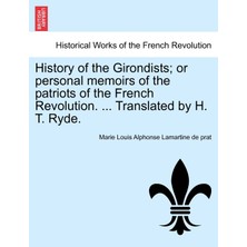 Step Kitap History Of The Girondists; Or Personal Memoirs Of The Patriots Of The French Revolution. ... Translated By H. T. Ryde.