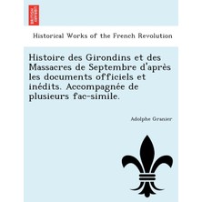 Step Kitap Histoire Des Girondins Et Des Massacres De Septembre D'après Les Documents Officiels Et Inédits. Accompagnée De Plusieurs Fac-Simile.