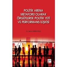 Gazi Kitabevi Politik Arena Metaforu Olarak Örgütlerde Politik Yeti ve Performans Ilişkisi