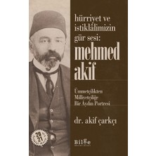 Hürriyet ve Istiklalimizin Gür Sesi: Mehmed Akif  - Ümmetçilikten Milliyetçiliğe Bir Aydın Portresi