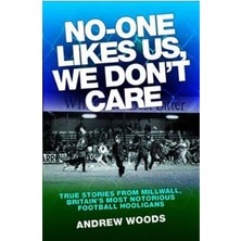 Str Store No One Likes Us, We Don't Care: True Stories From Millwall, Britain's Most Notorious Football Holigans