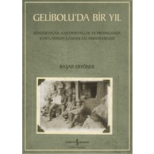 İş Bankası Kültür Yayınları Gelibolu’da Bir Yıl/ Fotoğraflar, Kartpostallar ve Propaganda Kartlarında Çanakkale Muharebeleri