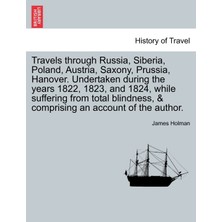 Step Kitap Travels Through Russia, Siberia, Poland, Austria, Saxony, Prussia, Hanover. Undertaken During The Years 1822, 1823, And 1824, While Suffering From Total Blindness & Comprising An Account Of The Author