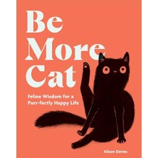 Aydogan's Be More Cat: Feline Wisdom For A Purr-Fectly Happy Life