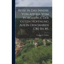 Die Grup Reise In Das Innere Von Afrika, Vom Vorgebirge Der Guten Hoffnung Aus In Den Jahren 1780 Bis 85.