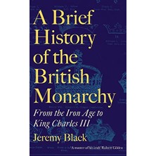 StepCo A Brief History Of The British Monarchy: From The Iron Age To King Charles Iıı