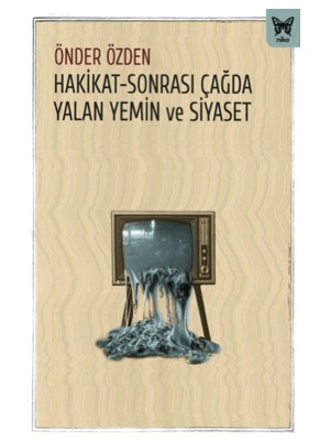 Hakikat-Sonrası Çağda Yalan Yemin ve Siyaset - Önder Özden