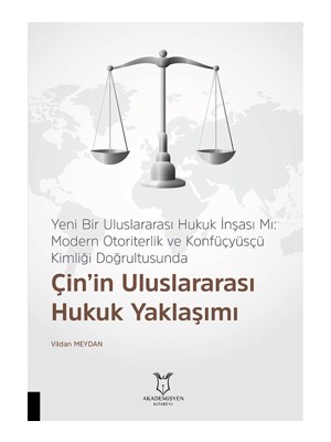 Yeni Bir Uluslararası Hukuk Inşası Mı: Modern Otoriterlik ve Konfüçyüsçü Kimliği Doğrultusunda Çin’in Uluslararası Hukuk Yaklaşımı