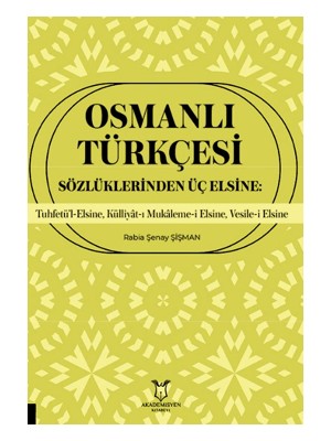 Osmanlı Türkçesi Sözlüklerinden Üç Elsine: Tuhfetü’l-Elsine, Külliyât-I Mukaleme-I Elsine, Vesile-I Elsine