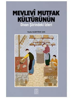Mevlevi Mutfak Kültürünün Divan Şiirindeki İzleri - Vesile Albayrak Sak