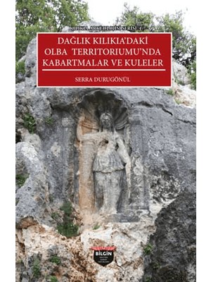 Kılıkıa Arkeolojisi Serisi 4 Dağlık Kılıkıa'daki Olba Terrıtorıumu'nda Kabartmalar ve Kuleler - Serra Durugönül