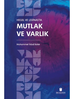 İbn Haldun Üniversitesi Yayınları Hegel ve Levinas'ta Mutlak ve Varlık - Muhammet İkbal Bakır