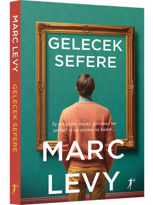 Gelecek Sefere: Üç Çok Farklı Hayat, Ayrılmaz Bir Şekilde İç İçe Geçmiş Üç Kader... - Marc Levy