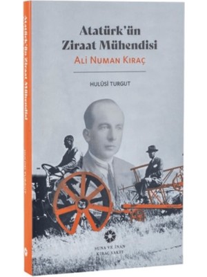 Atatürk'ün Ziraat Mühendisi: Ali Numan Kıraç - Hulusi Turgut