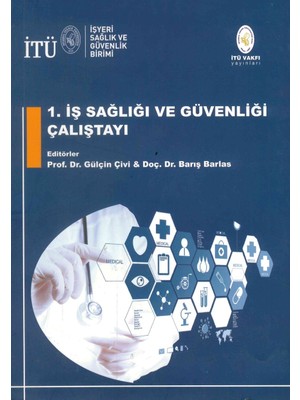 İTÜ Vakfı Yayınları 1. İş Sağlığı ve Güvenliği Çalıştayı - Prof. Dr. Gülçin Çivi, Doç. Dr. Barış Barlas