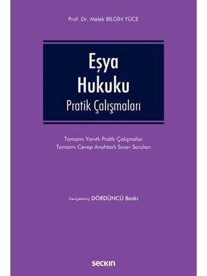 Seçkin Eşya Hukuku Pratik Çalışmaları Tamamı Yanıtlı Pratik Çalışmalar - Tamamı Cevap Anahtarlı Sınav Soruları Prof. Dr. Melek Bilgin Yüce 5. Baskı, Eylül 2025