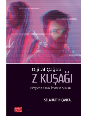 Dijital Çağda Z Kuşağı Bireylerin Kimlik İnşası ve Sunumu - Selahattin Çankal